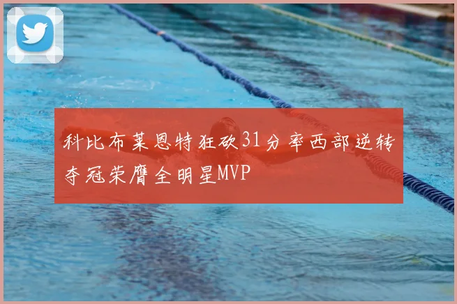 科比布莱恩特狂砍31分率西部逆转夺冠荣膺全明星MVP