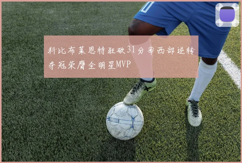 科比布莱恩特狂砍31分率西部逆转夺冠荣膺全明星MVP