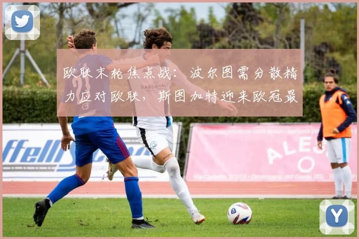 欧联末轮焦点战:波尔图需分散精力应对欧联,斯图加特迎来欧冠最佳战友挑战_里昂_罗马_皇家贝蒂斯