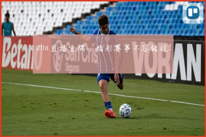 cba直播金隅，精彩赛事不容错过！