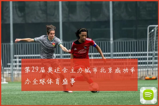 第29届奥运会主办城市北京成功举办全球体育盛事