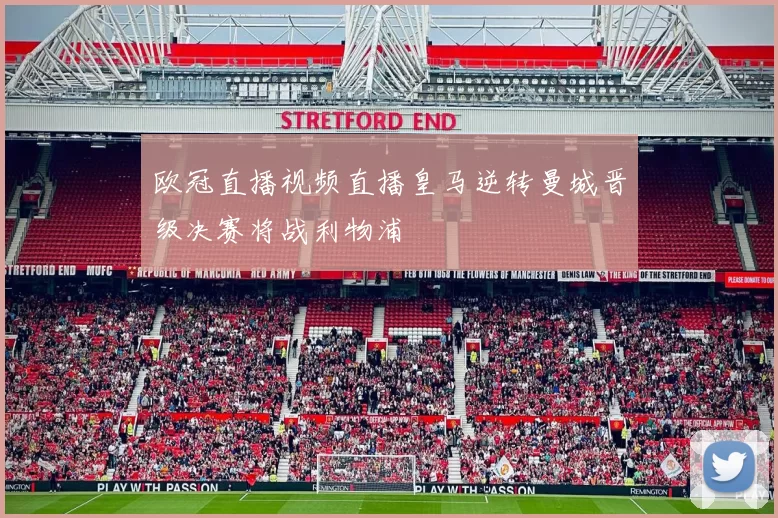 欧冠直播视频直播皇马逆转曼城晋级决赛将战利物浦